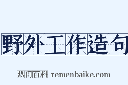 野外工作造句是什么意思的图片